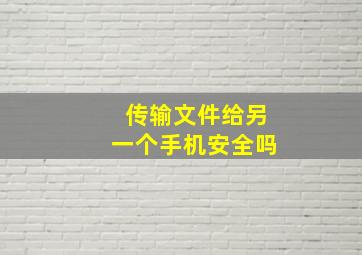 传输文件给另一个手机安全吗