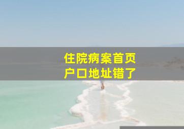 住院病案首页户口地址错了