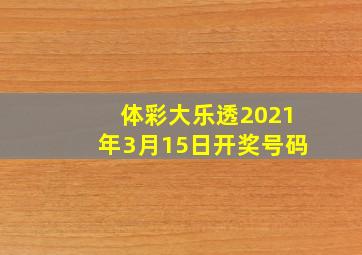 体彩大乐透2021年3月15日开奖号码