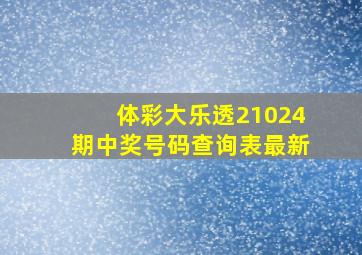 体彩大乐透21024期中奖号码查询表最新