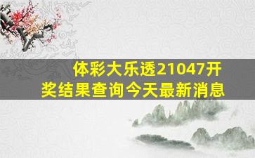 体彩大乐透21047开奖结果查询今天最新消息