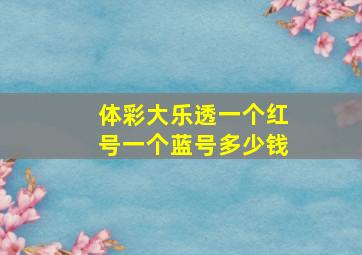 体彩大乐透一个红号一个蓝号多少钱