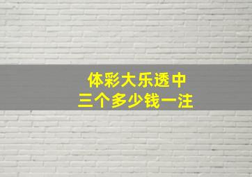 体彩大乐透中三个多少钱一注