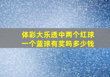 体彩大乐透中两个红球一个蓝球有奖吗多少钱