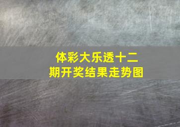 体彩大乐透十二期开奖结果走势图