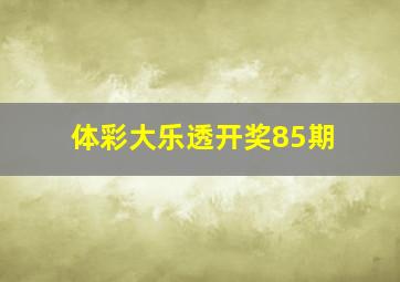 体彩大乐透开奖85期