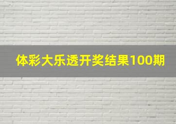 体彩大乐透开奖结果100期