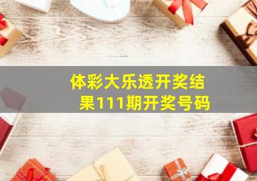 体彩大乐透开奖结果111期开奖号码