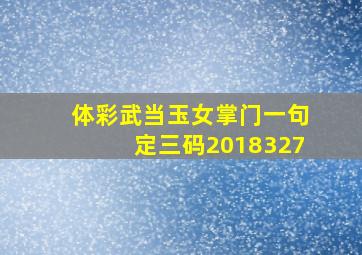 体彩武当玉女掌门一句定三码2018327