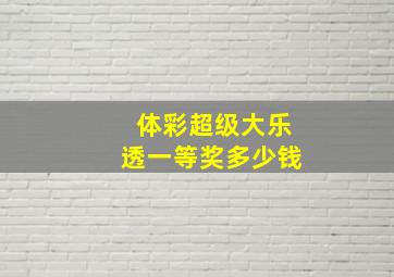 体彩超级大乐透一等奖多少钱