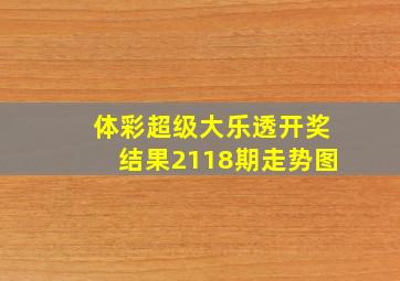 体彩超级大乐透开奖结果2118期走势图