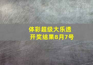 体彩超级大乐透开奖结果8月7号