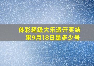 体彩超级大乐透开奖结果9月18日是多少号