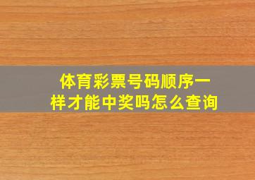 体育彩票号码顺序一样才能中奖吗怎么查询