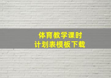 体育教学课时计划表模板下载