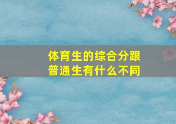 体育生的综合分跟普通生有什么不同