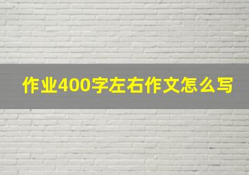 作业400字左右作文怎么写