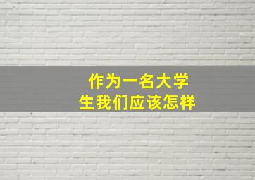 作为一名大学生我们应该怎样