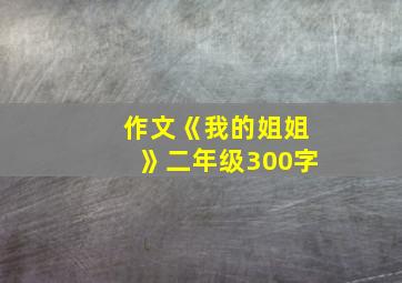 作文《我的姐姐》二年级300字