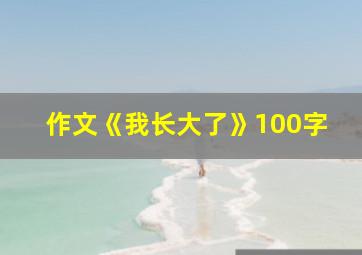 作文《我长大了》100字