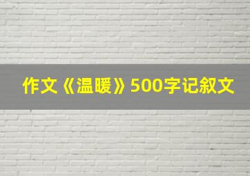 作文《温暖》500字记叙文