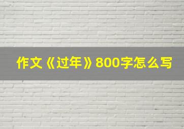 作文《过年》800字怎么写