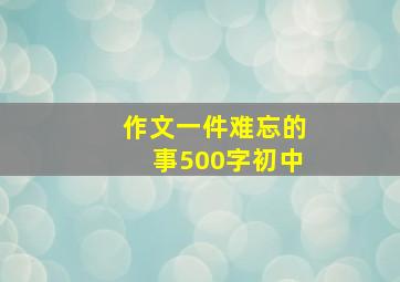 作文一件难忘的事500字初中