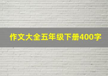 作文大全五年级下册400字