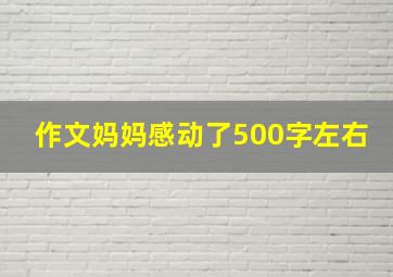 作文妈妈感动了500字左右