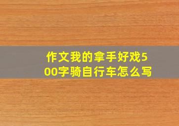 作文我的拿手好戏500字骑自行车怎么写