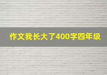 作文我长大了400字四年级