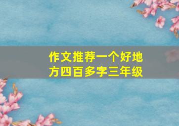 作文推荐一个好地方四百多字三年级