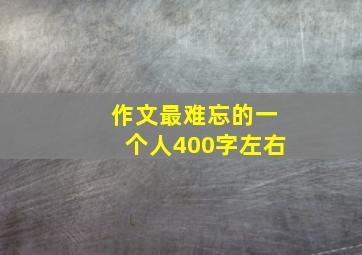 作文最难忘的一个人400字左右