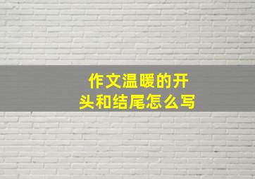 作文温暖的开头和结尾怎么写