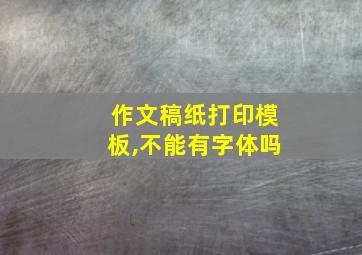 作文稿纸打印模板,不能有字体吗