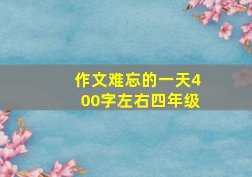 作文难忘的一天400字左右四年级