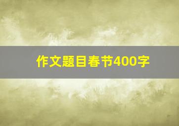 作文题目春节400字