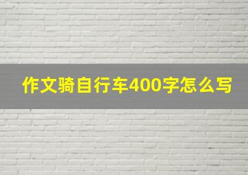 作文骑自行车400字怎么写