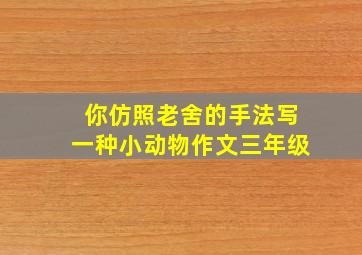 你仿照老舍的手法写一种小动物作文三年级