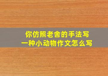 你仿照老舍的手法写一种小动物作文怎么写