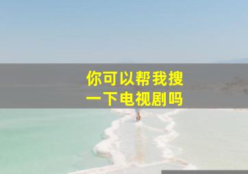 你可以帮我搜一下电视剧吗