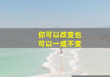 你可以改变也可以一成不变