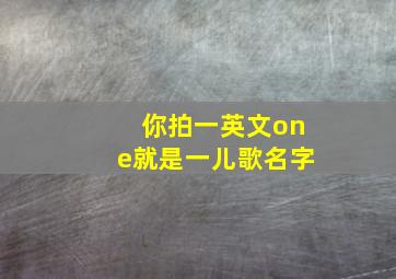 你拍一英文one就是一儿歌名字