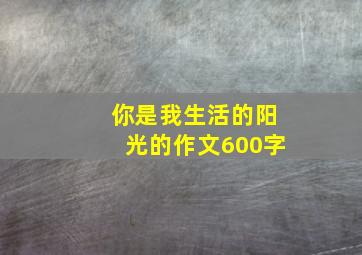 你是我生活的阳光的作文600字