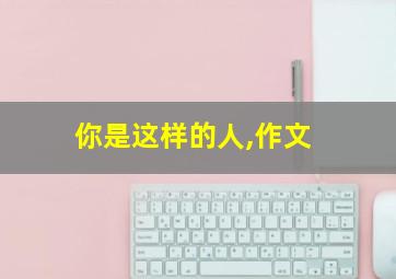 你是这样的人,作文