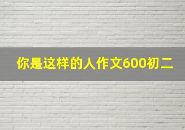 你是这样的人作文600初二