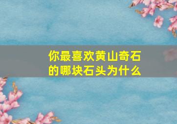 你最喜欢黄山奇石的哪块石头为什么