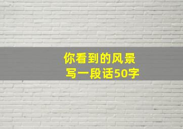 你看到的风景写一段话50字