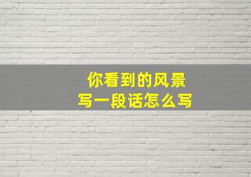 你看到的风景写一段话怎么写