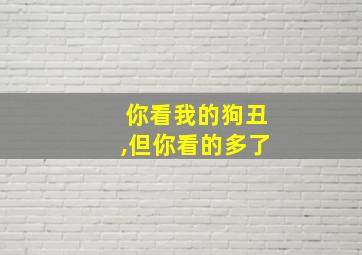 你看我的狗丑,但你看的多了